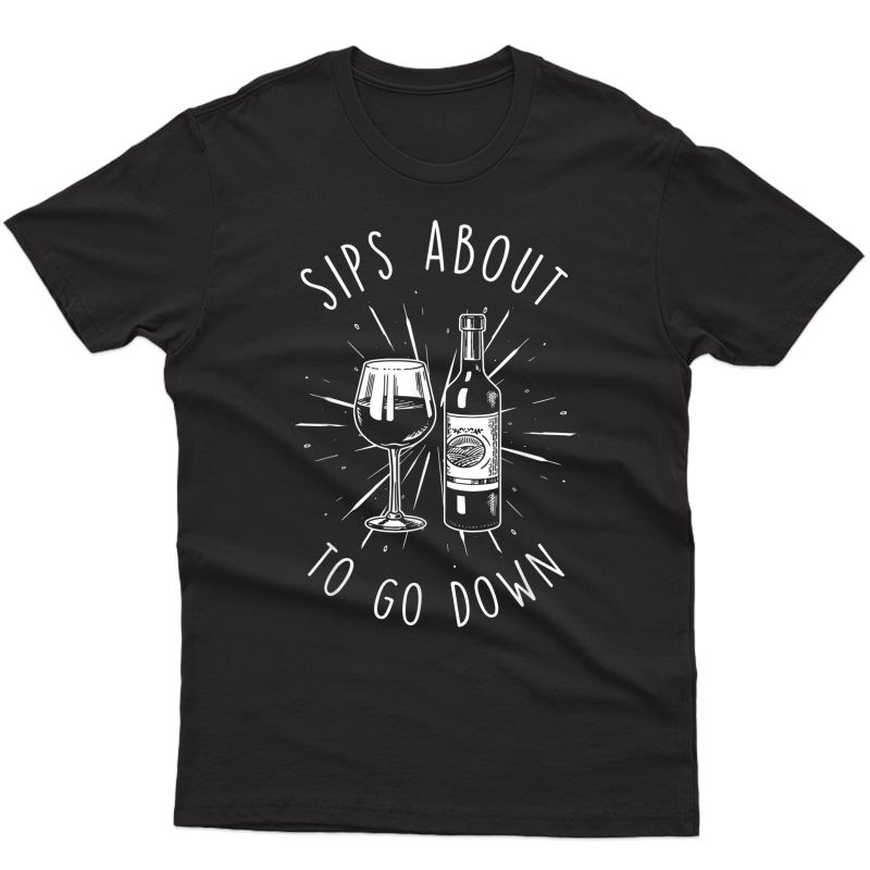 Sips About To Go Down Funny Vinery & Wine Tasting Gifts T-shirt