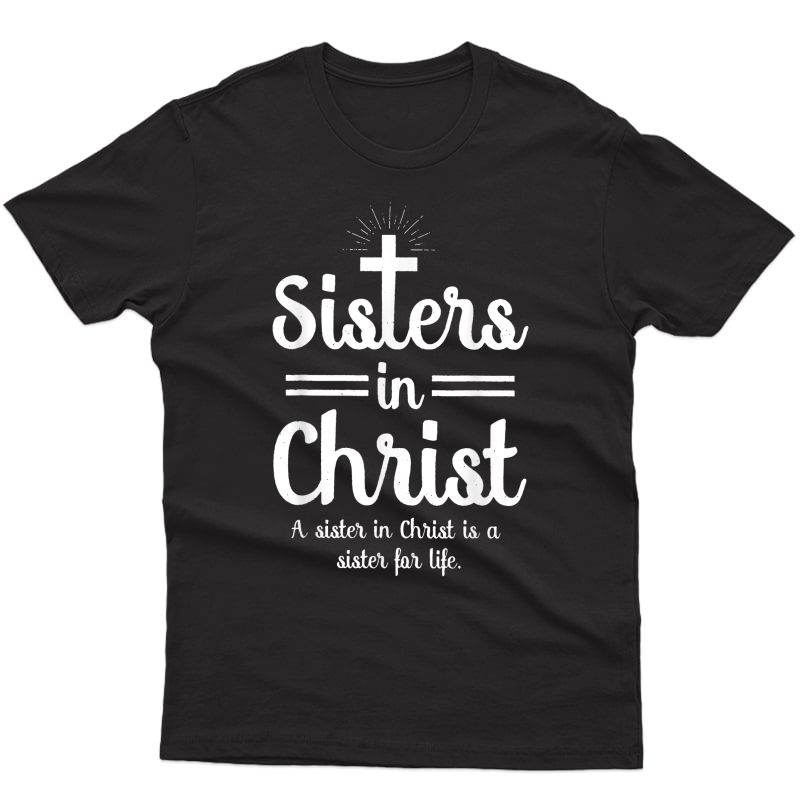 Sisters In Christ Is A Sister For Life T-shirt