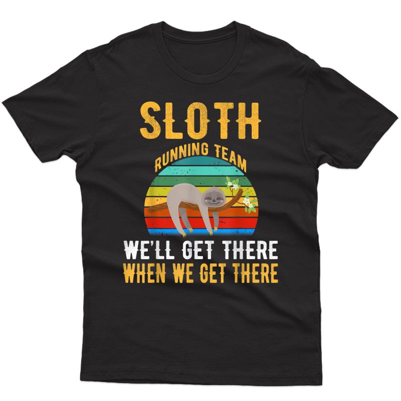 Sloth Running Team We Will Get There When Get There Shirt