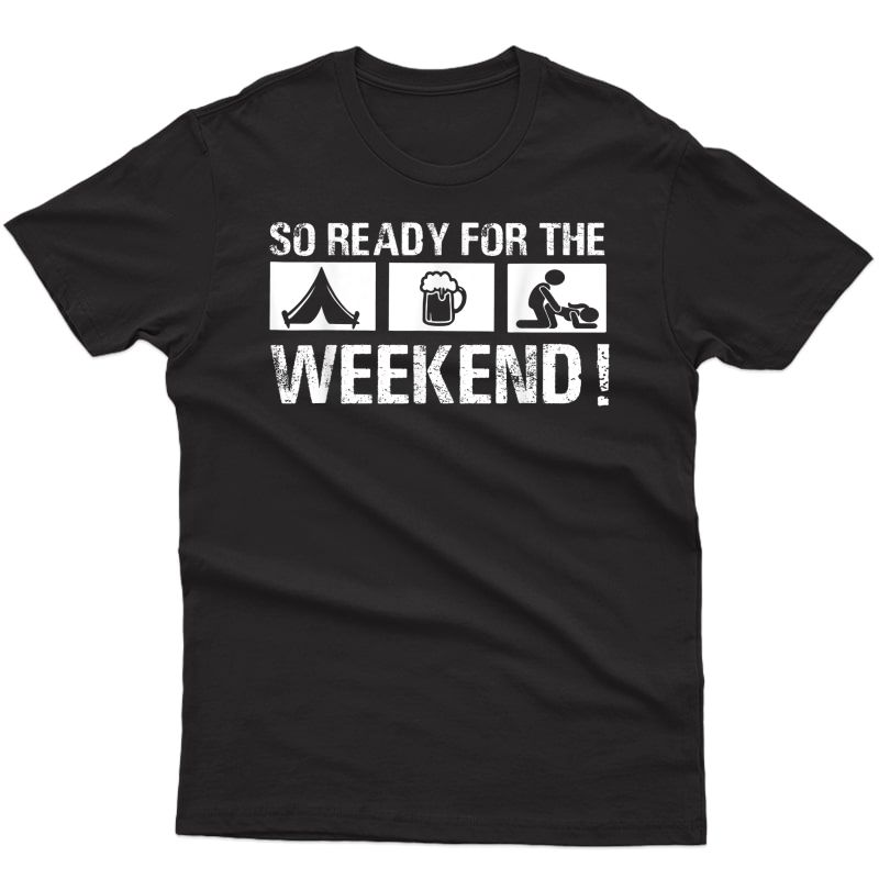 So Ready For The Camping Beer Sex Weekend Funny T-shirt