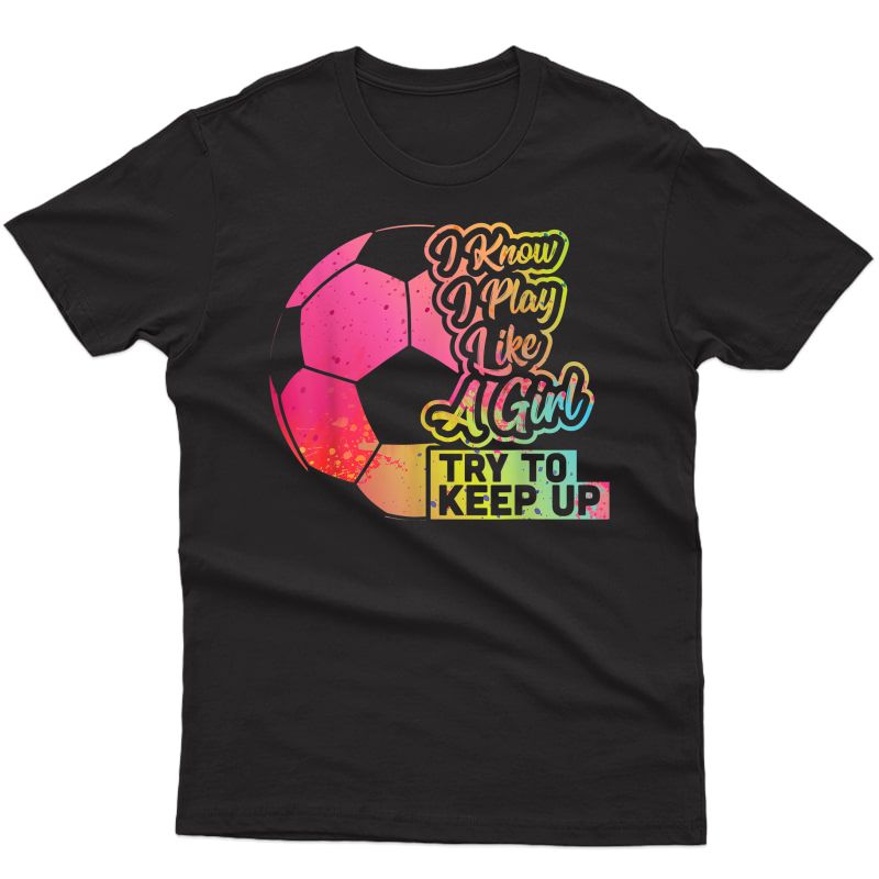 Soccer Girl Funny Gift Mom Daughter Play Like A Girl Soccer T-shirt
