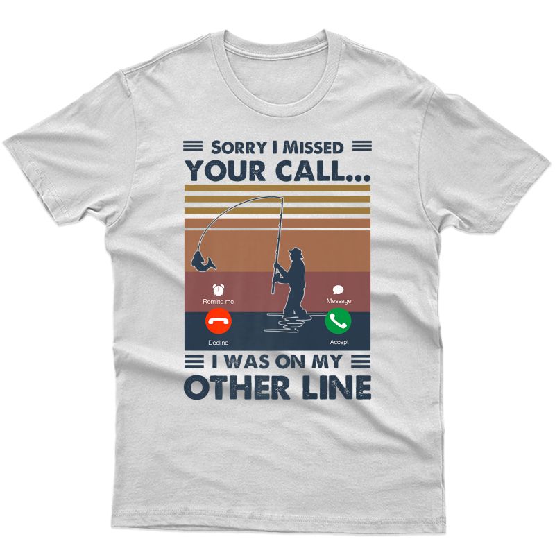 Sorry I Missed Your Call Fishing Funny Fisher Gift Premium T-shirt