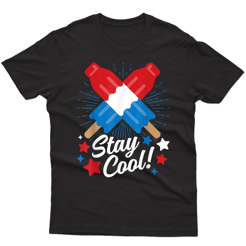 Stay Cool Popsicle Funny 4th Of July Independence Day Gift T-shirt