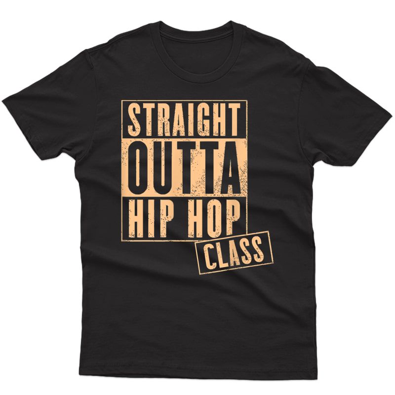 Straight Outta Hip Hop Class I Dancer Tea Shirt Gift
