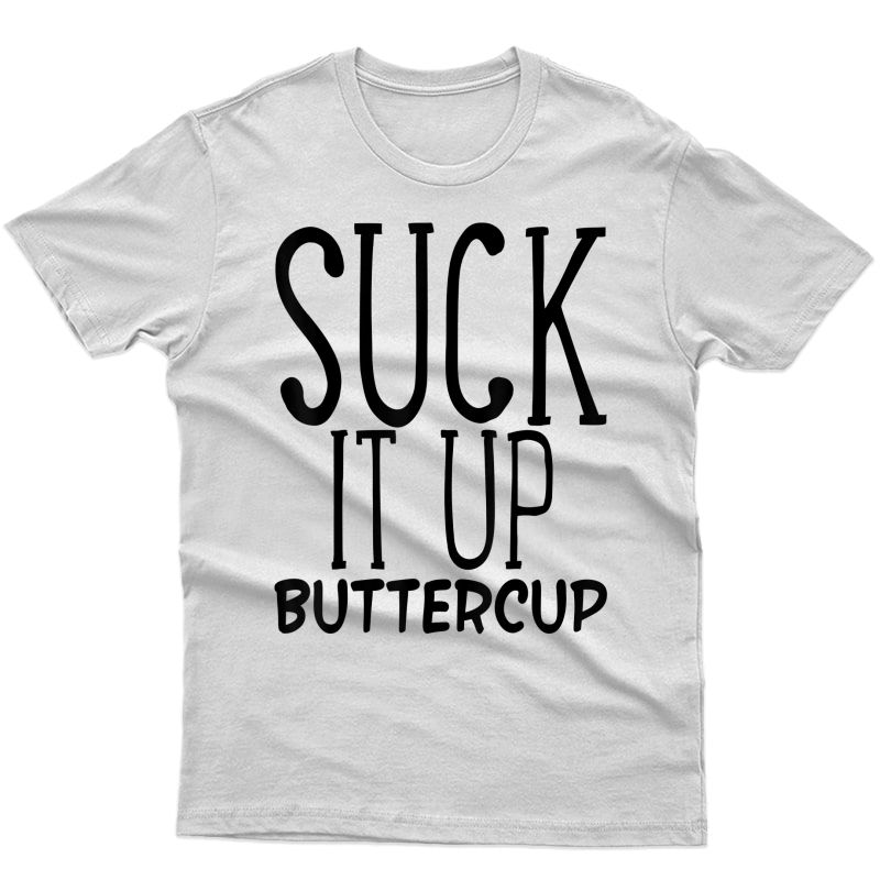 Suck It Up Buttercup - T Shirt Tee ( Funny Gym Shirt)