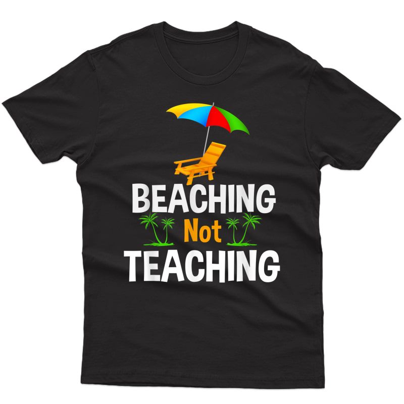 Summer Vacation Tea Shirt Beaching Not Teaching