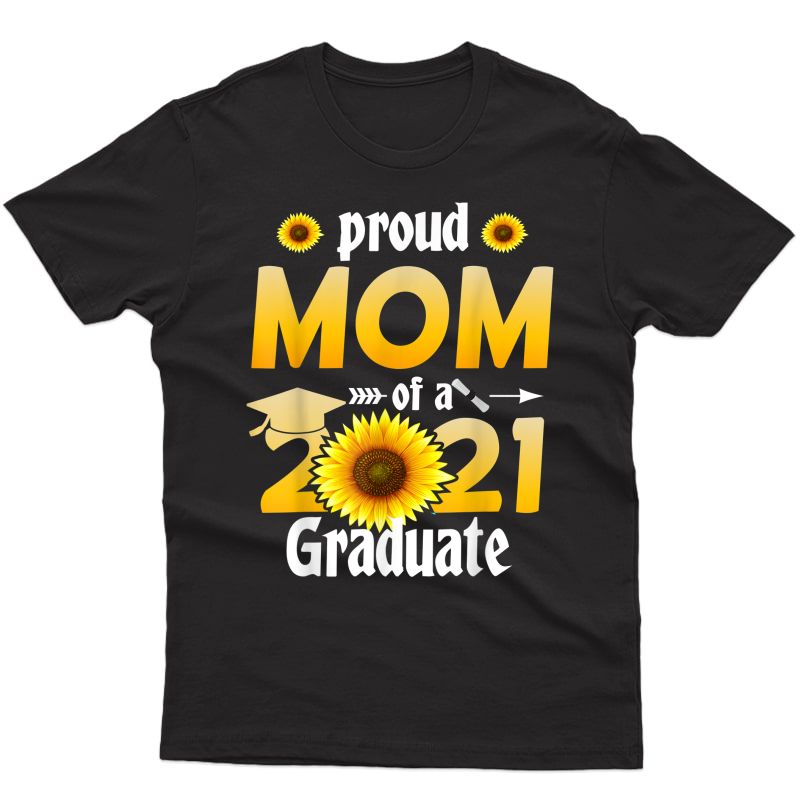 Sunflower Graduation - Proud Mom Of A Class Of 2021 Graduate T-shirt