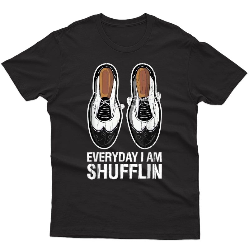 Tap Dance Shoes Everyday I Am Shufflin Dancer Tea Gift T-shirt