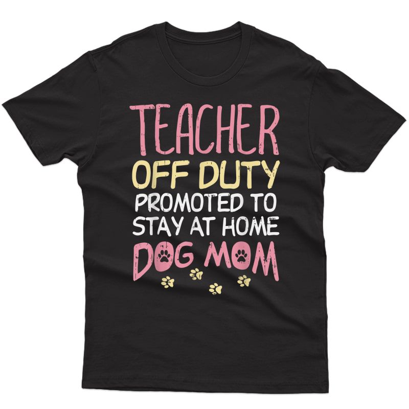 Tea Off Duty Promoted To Dog Mom Funny Retiret Gift T-shirt