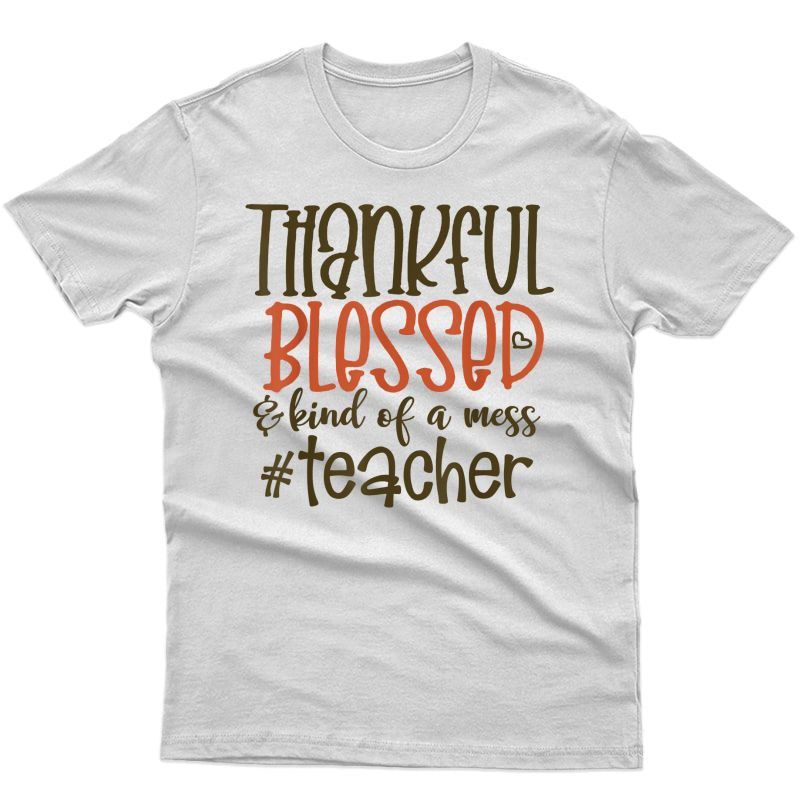 Thankful Blessed And Kind Of A Mess-tea T-shirt