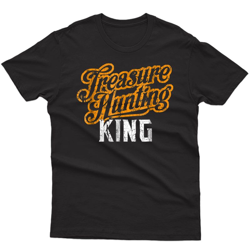 Treasure Hunting King Shirt Love Hunt Gifts Metal Detector