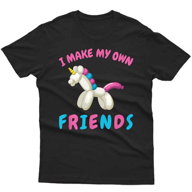 Unicorn Balloon Animal Artist T-shirt I Make My Own Friends