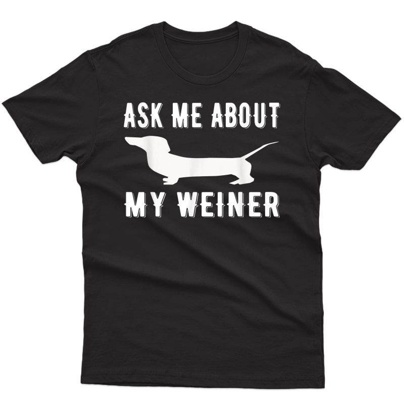 Weiner Dog Gifts For Ask Me About My Weiner Funny Doxie T-shirt