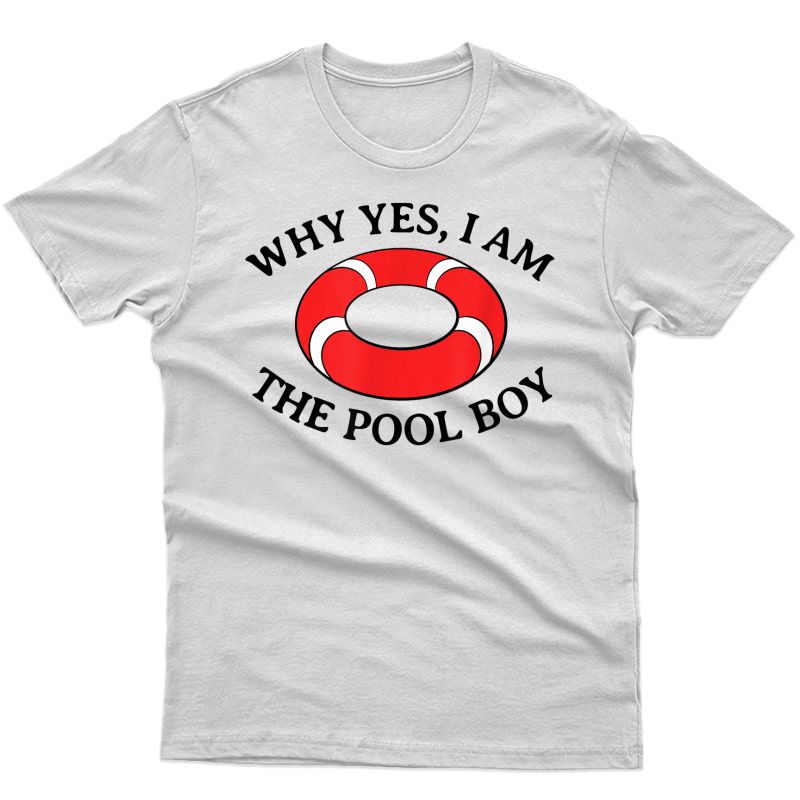 Why Yes I Am The Pool Boy Funny Swimming Accessories Gift T-shirt