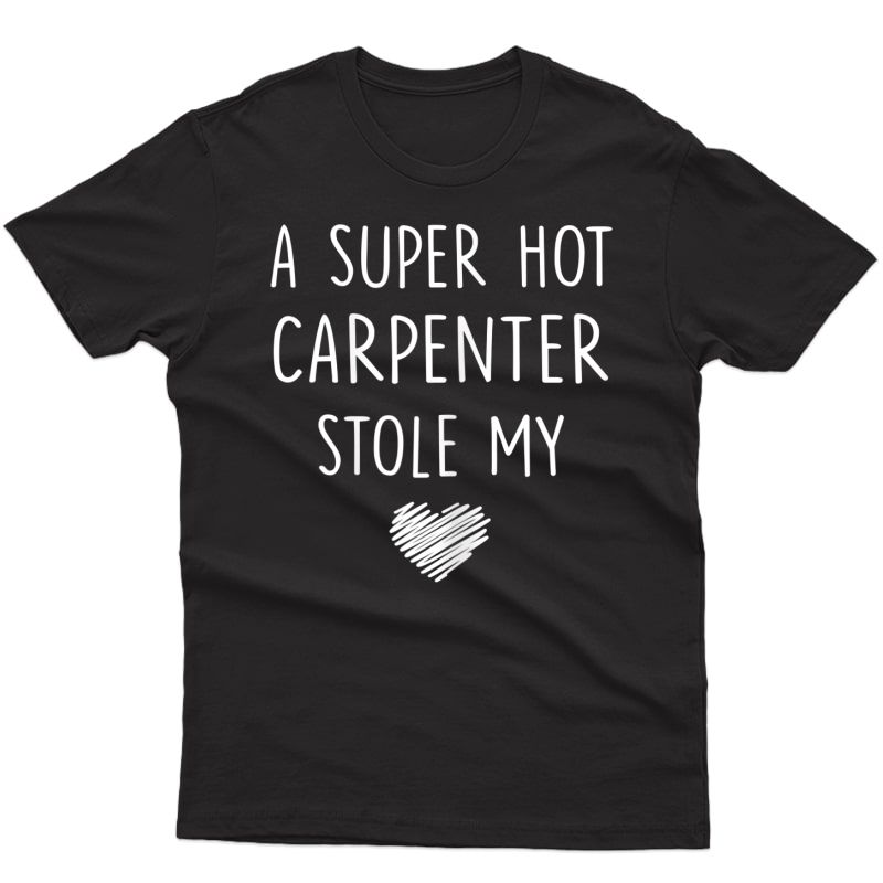  A Super Hot Carpenter Stole My Heart T Shirt Girlfriend Wife