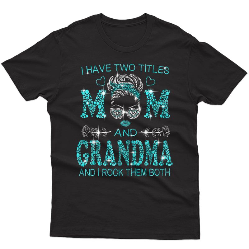  I Have Two Titles Mom And Grandma And I Rock Them Both T-shirt