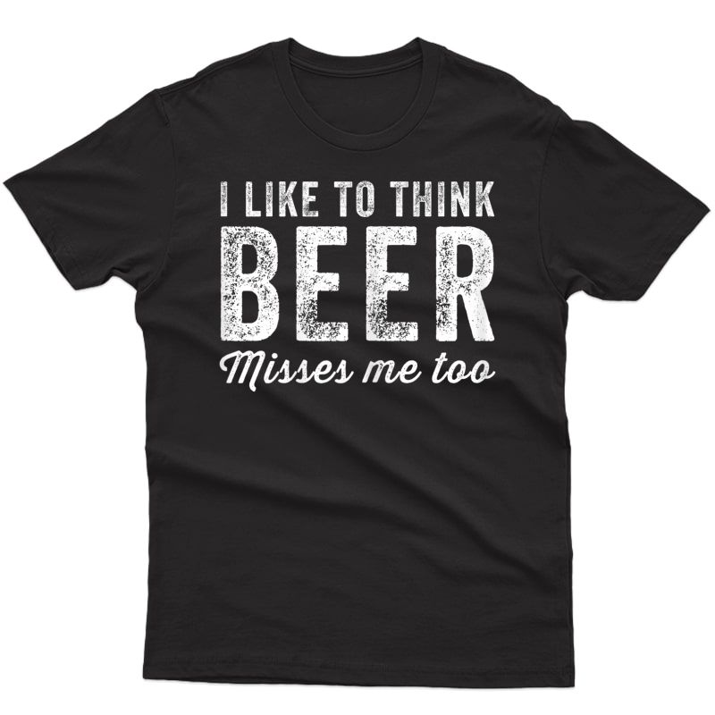  I Like To Think Beer Misses Me Too T-shirt Funny Pregnancy