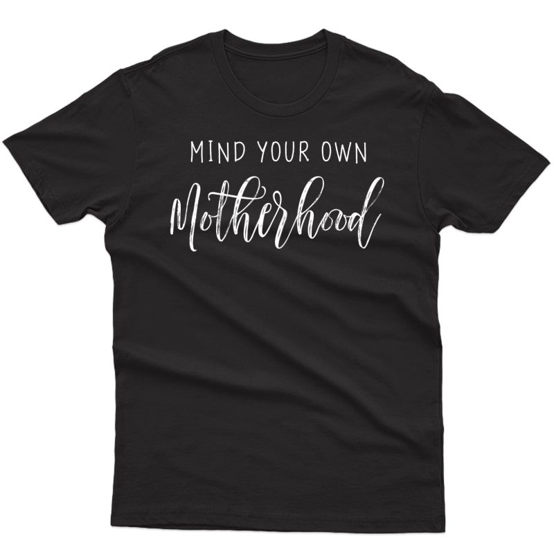  Mind Your Own Motherhood Shirt Mom Life Tshirt Mama T-shirt