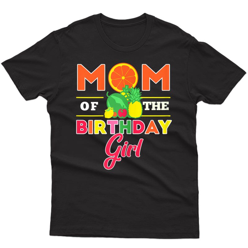  Mom Of The Birthday Girl Twotti Fruity Theme Mommy Party T-shirt