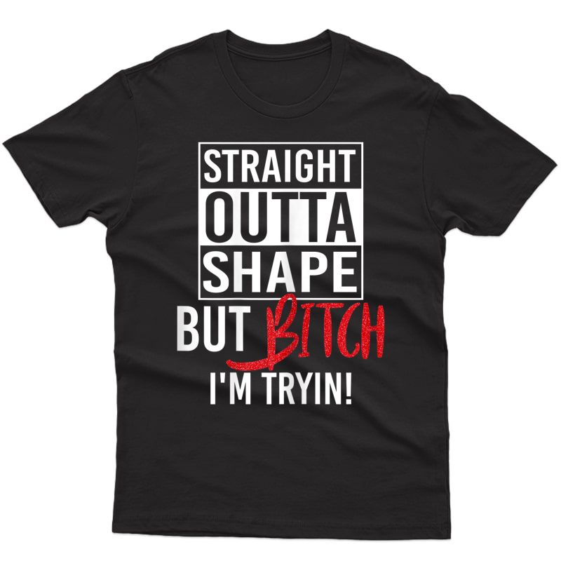  Straight Outta Shape But Bitch I'm Trying Ness T-shirt