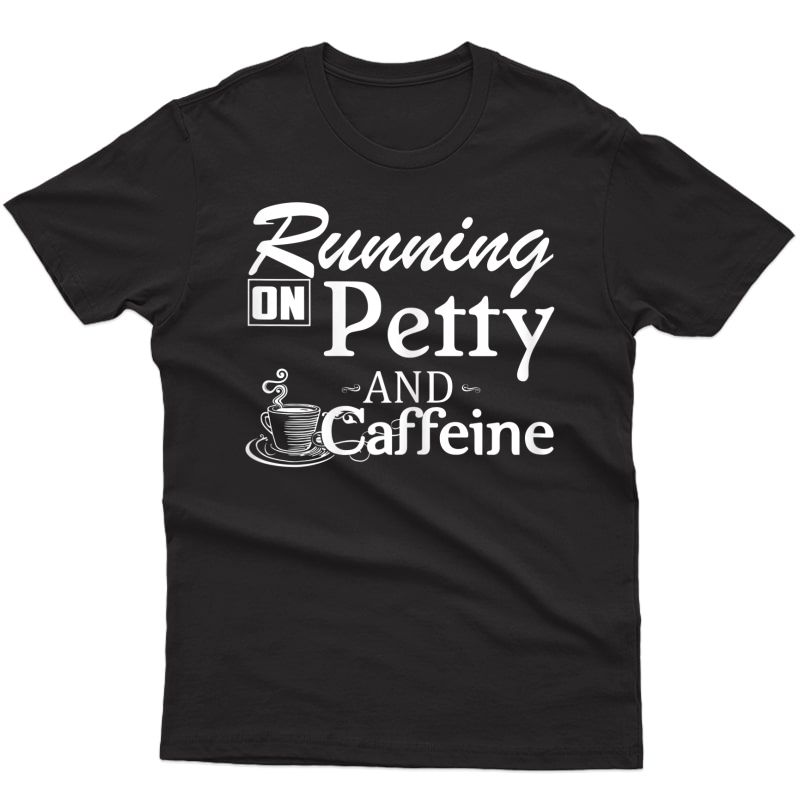  Running On Petty And Caffeine Funny T-shirt