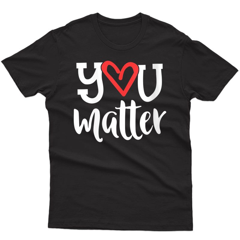  You Matter Tea Heart Kindness Gift Counselor School T-shirt