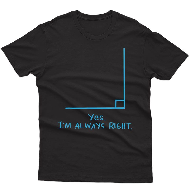 Yes Im Always Right Math Tea T Shirts
