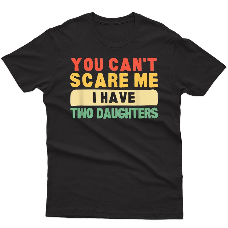 You Can't Scare Me I Have Two Daughters Papa Father T-shirt
