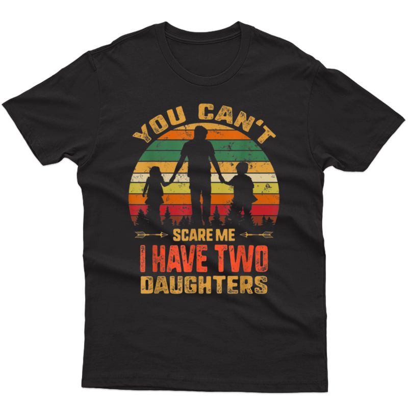 You Can't Scare Me I Have Two Daughters T-shirt Father's Day T-shirt