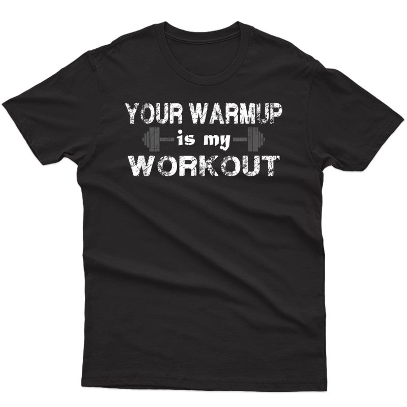 Your Warm Up Is My Workout Ness T Shirt